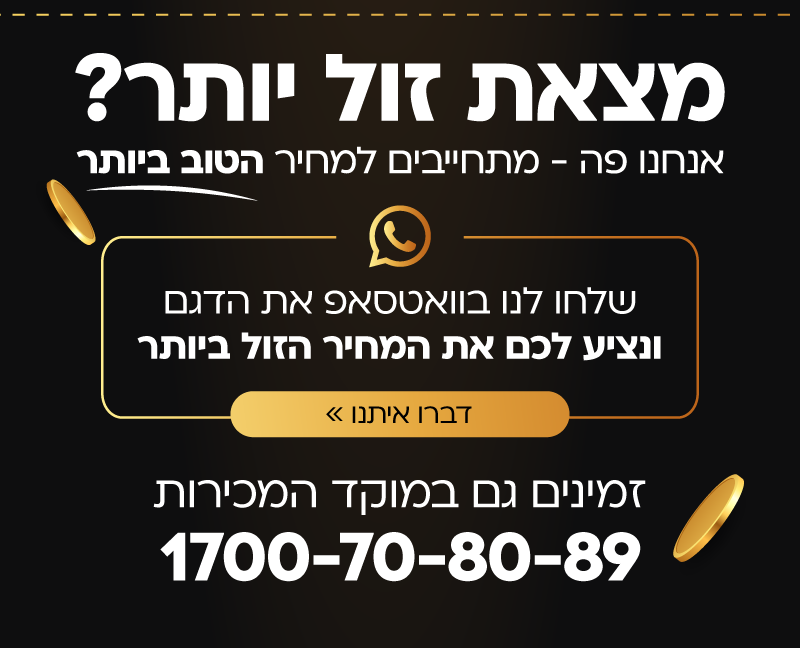 מצאת זול יותר? אנחנו פה- מתחייבים למחיר הזול ביותר, דברו איתנו בווצאפ >>